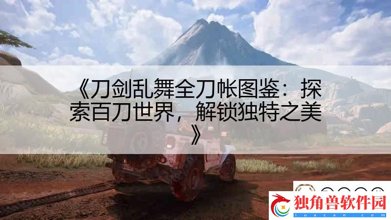刀剑乱舞全刀帐图鉴：探索百刀世界-解锁独特之美