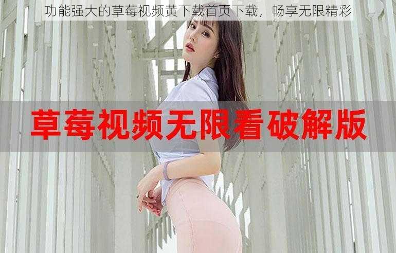 功能强大的草莓视频黄下载首页下载,畅享无限精彩