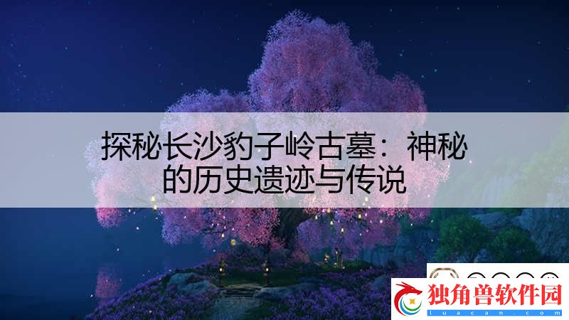 探秘长沙豹子岭古墓：神秘的历史遗迹与传说