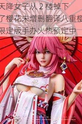 天降女子从 2 楼掉下了樱花未增删翻译八重樱限定版手办火热预定中
