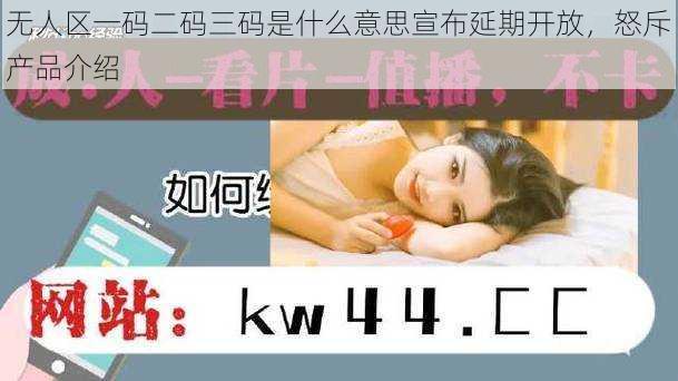 无人区一码二码三码是什么意思宣布延期开放,怒斥产品介绍