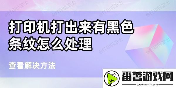 打印机打出来有黑条纹怎么处理-6个方法帮你搞定