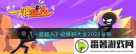 一波超人兑换码大全2023最新-一波超人兑换码真实永久有效一览