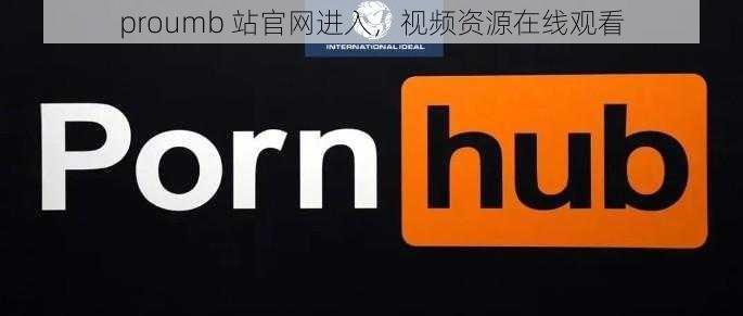 proumb 站官网进入,视频资源在线观看