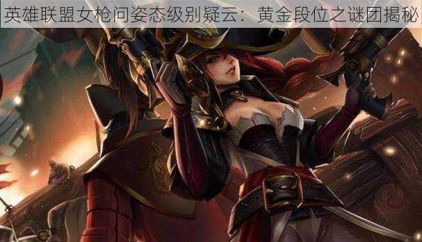 英雄联盟女枪问姿态级别疑云：黄金段位之谜团揭秘