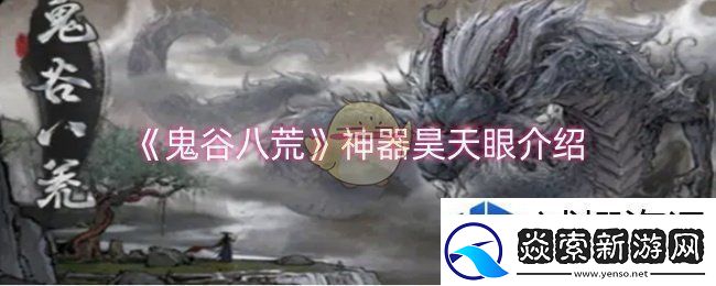 成长日志见证历程：鬼谷八荒神器昊天眼怎么样