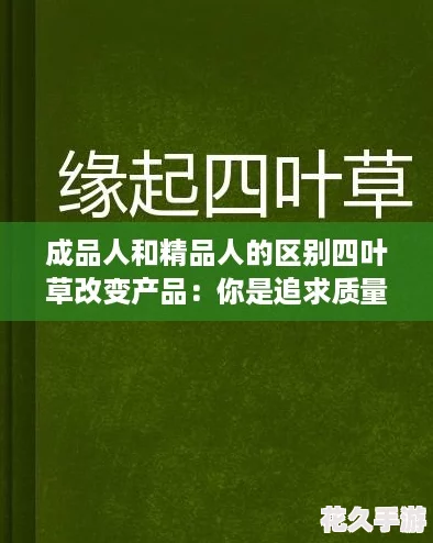 成品人和精品人的区别四叶草改变产品：你是追求质量的精英还是随波逐流的凡人