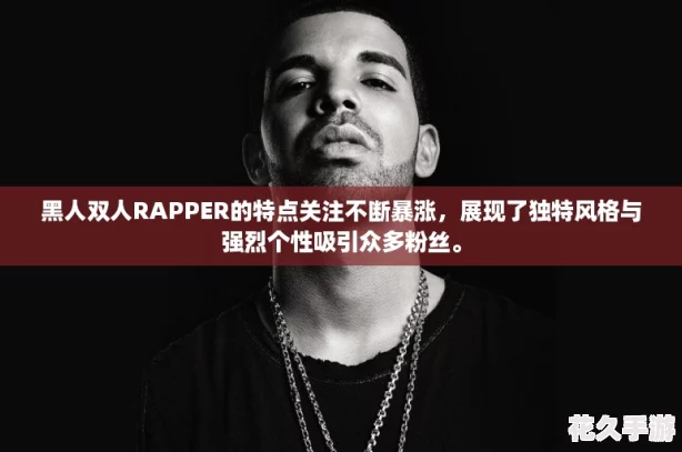 黑人双人RAPPER的特点关注不断暴涨-展现了独特风格与强烈个性吸引众多粉丝。