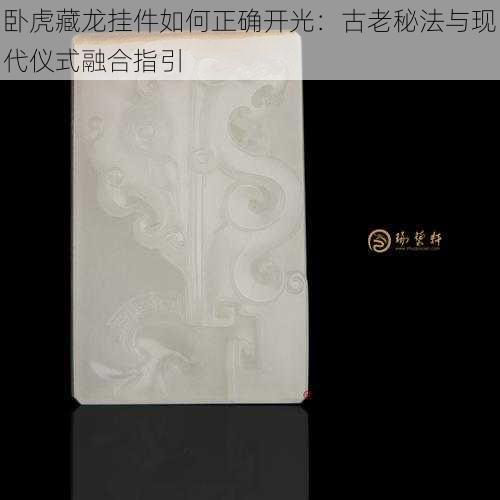 卧虎藏龙挂件如何正确开光:古老秘法与现代仪式融合指引