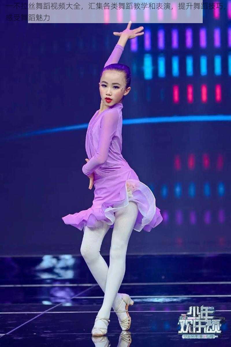 一不拉丝舞蹈视频大全，汇集各类舞蹈教学和表演，提升舞蹈技巧，感受舞蹈魅力