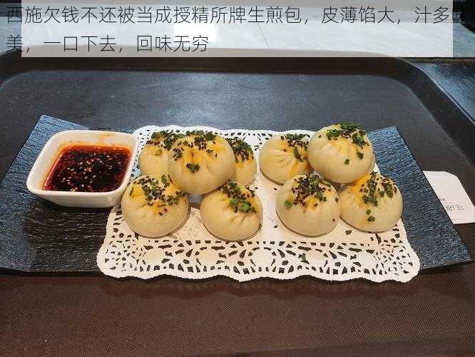 西施欠钱不还被当成授精所牌生煎包，皮薄馅大，汁多味美，一口下去，回味无穷