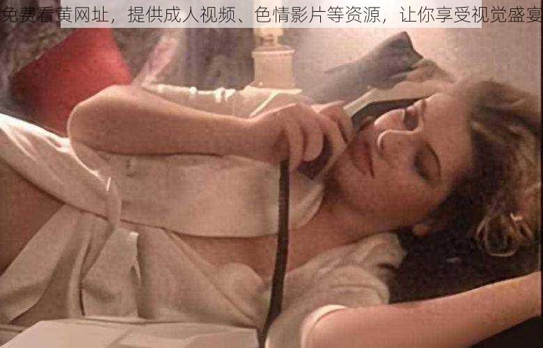 免费看黄网址，提供成人视频、色情影片等资源，让你享受视觉盛宴