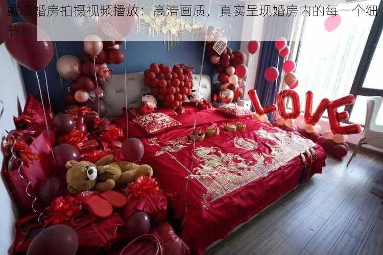 戴璐婚房拍摄视频播放:高清画质,真实呈现婚房内的每一个细节