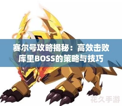赛尔号攻略揭秘：高效击败库里BOSS的策略与技巧