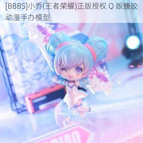 [BBBS]小乔(王者荣耀)正版授权 Q 版搪胶动漫手办模型