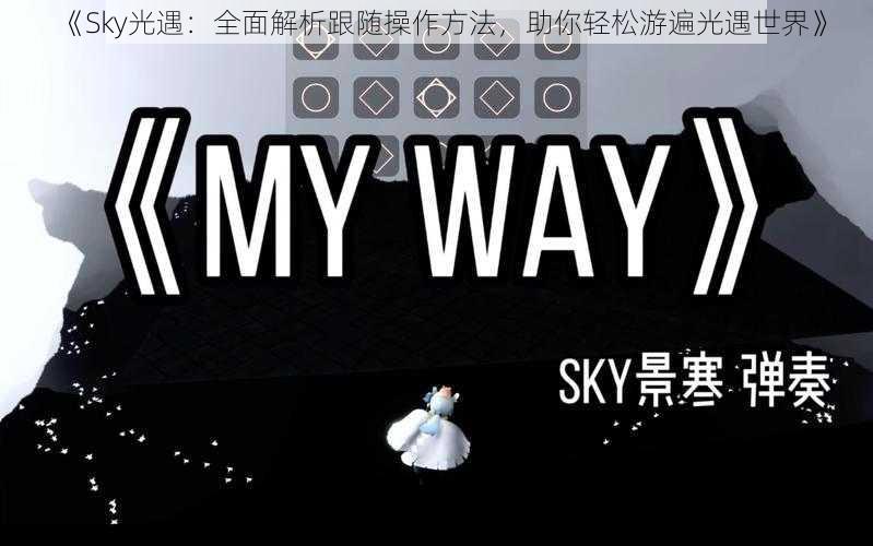 《Sky光遇：全面解析跟随操作方法，助你轻松游遍光遇世界》
