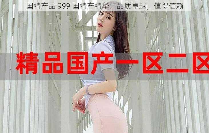 国精产品 999 国精产精华：品质卓越，值得信赖