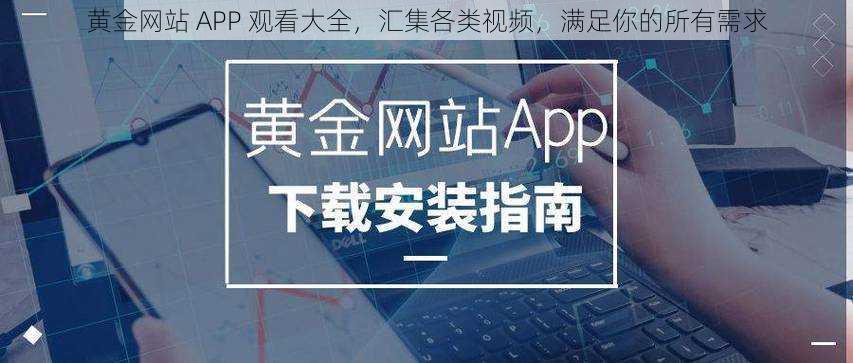 黄金网站 APP 观看大全，汇集各类视频，满足你的所有需求
