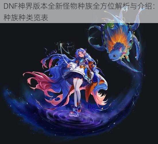 DNF神界版本全新怪物种族全方位解析与介绍:种族种类览表
