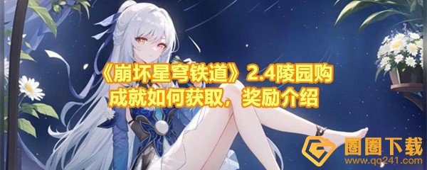崩坏星穹铁道2.4陵园购成就奖励是什么--崩坏星穹铁道2.4陵园购成就怎么达成一览[图文]