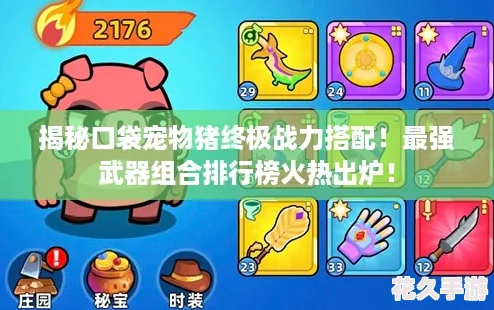 揭秘口袋宠物猪终极战力搭配！最强武器组合排行榜火热出炉！
