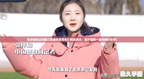 张津瑜和吕知樾三部曲在哪里看-友热评：绝对值得一追的精彩佳作！