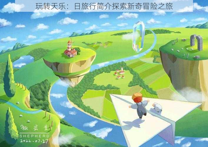 玩转天乐:日旅行简介探索新奇冒险之旅