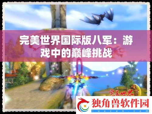 完美世界国际版八军：游戏中的巅峰挑战