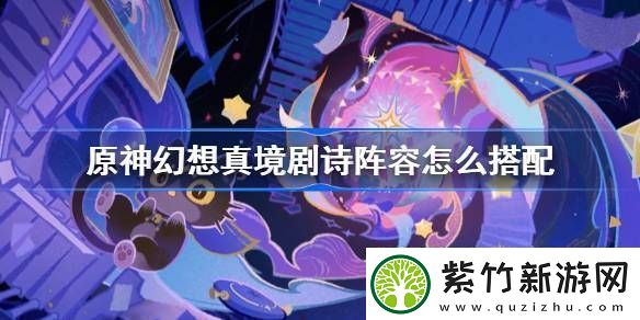 原神幻想真境剧诗阵容怎么搭配原神幻想真境剧诗全8关打法攻略