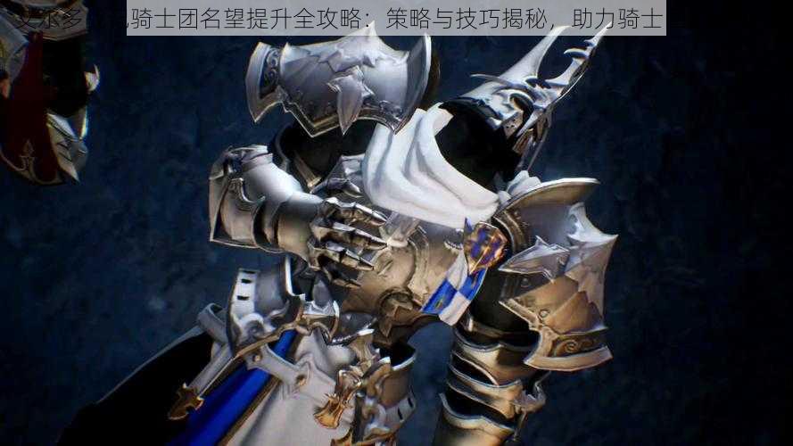艾尔多战记骑士团名望提升全攻略：策略与技巧揭秘，助力骑士团荣耀腾飞