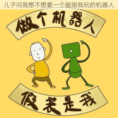 儿子问我想不想要一个能陪我玩的机器人
