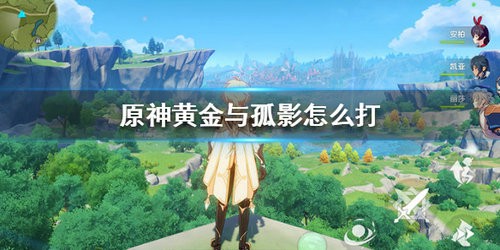 原神黄金与孤影怎么打 原神黄金与孤影打法攻略