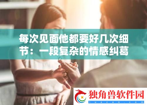 每次见面他都要好几次细节