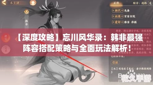 【深度攻略】忘川风华录：韩非最强阵容搭配策略与全面玩法解析！