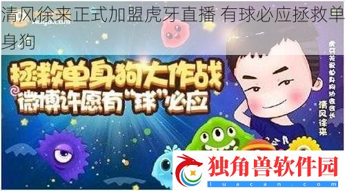 清风徐来正式加盟虎牙直播-有球必应拯救单身狗