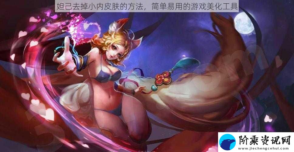 妲己去掉小内皮肤的方法-简单易用的游戏美化工具