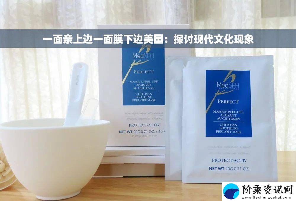 一面亲上边一面膜下边美国：探讨现代文化现象