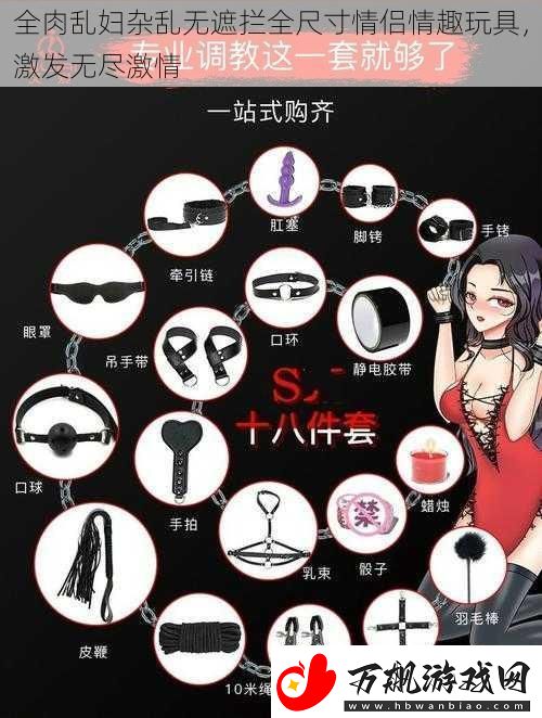 全肉乱妇杂乱无遮拦全尺寸情侣情趣玩具-激发无尽激情