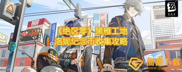 绝区零黑雁工地洛妮纪念币位置在哪-绝区零黑雁工地洛妮纪念币怎么拍照一览[图文]