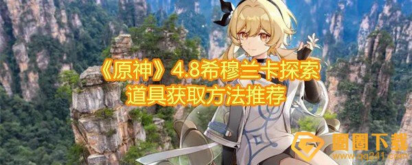 原神4.8希穆兰卡探索道具怎么获得-原神4.8希穆兰卡悠乐片段一共有多少一览[图文]