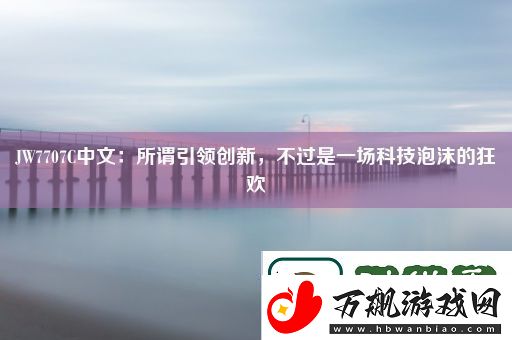 JW7707C中文：所谓引领创新-不过是一场科技泡沫的狂欢