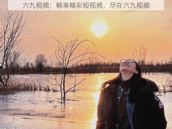 六九视频:畅享精彩短视频,尽在六九视频