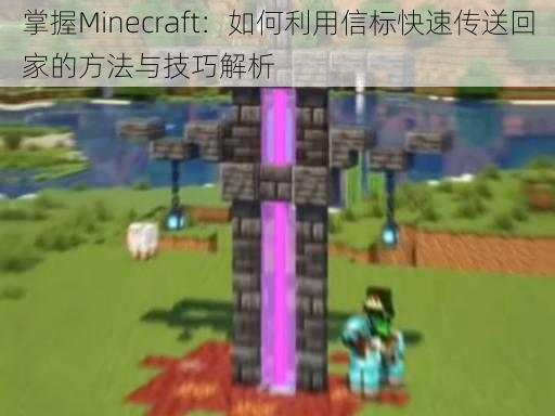 掌握Minecraft:如何利用信标快速传送回家的方法与技巧解析