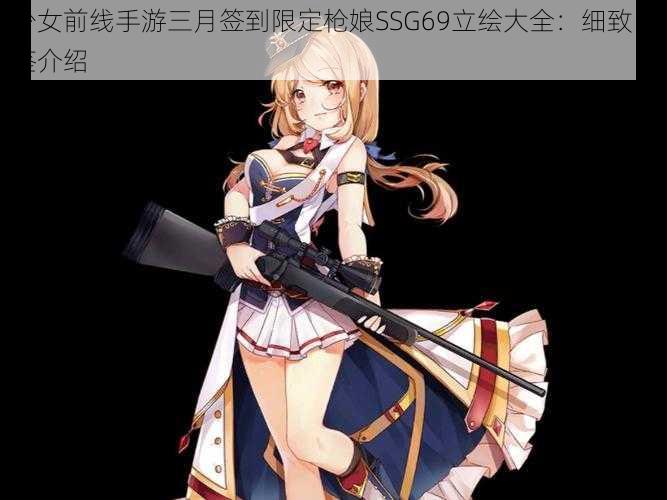 少女前线手游三月签到限定枪娘SSG69立绘大全:细致图鉴介绍