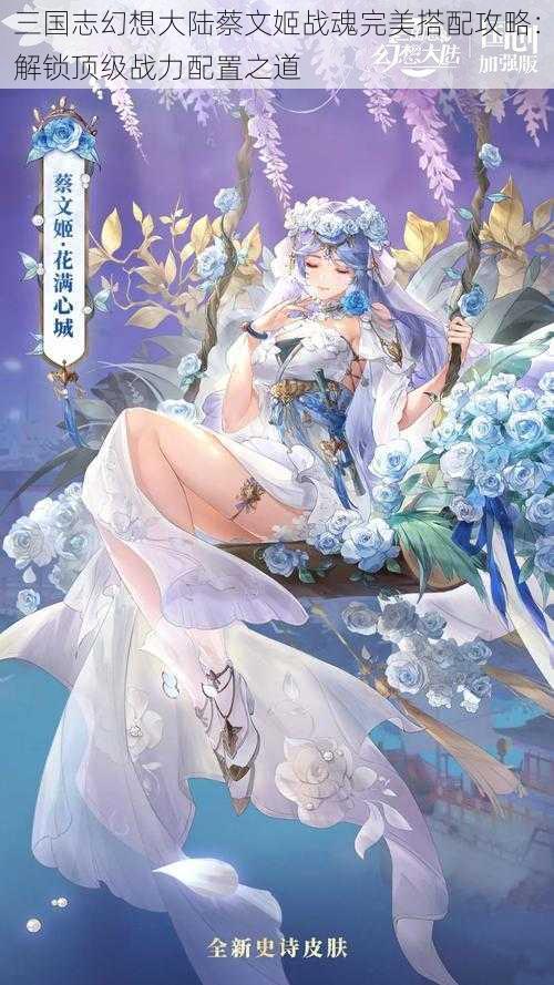 三国志幻想大陆蔡文姬战魂完美搭配攻略:解锁顶级战力配置之道