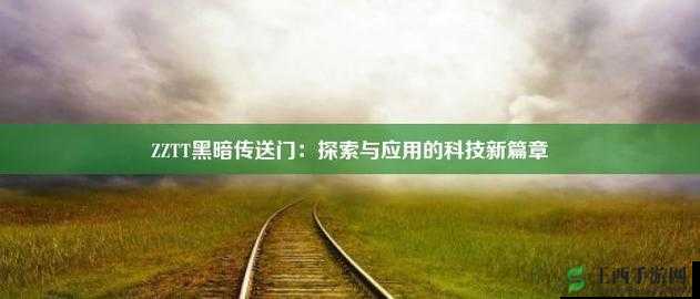 万篇长征zztt黑暗传送门：一个充满神秘与奇幻色彩的独特存在