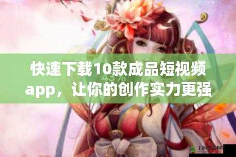 成品人短视频软件大全免费下载:提供丰富多样的短视频资源