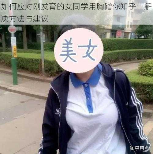如何应对刚发育的女同学用胸蹭你知乎：解决方法与建议