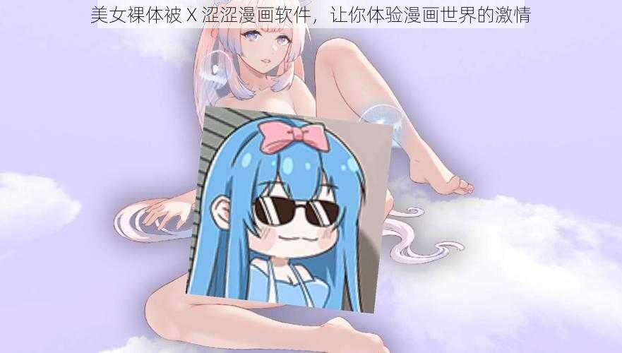 美女裸体被 X 涩涩漫画软件,让你体验漫画世界的激情