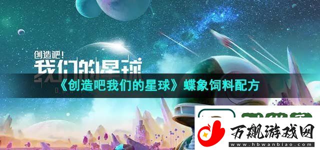 创造吧我们的星球蝶象饲料配方-善于利用游戏内的快捷键操作